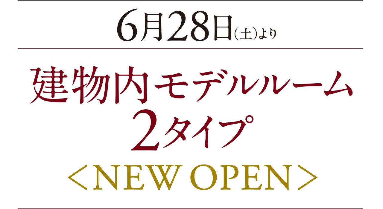 6月28日（土）より 建物内モデルルーム2タイプ ＜NEW OPEN＞